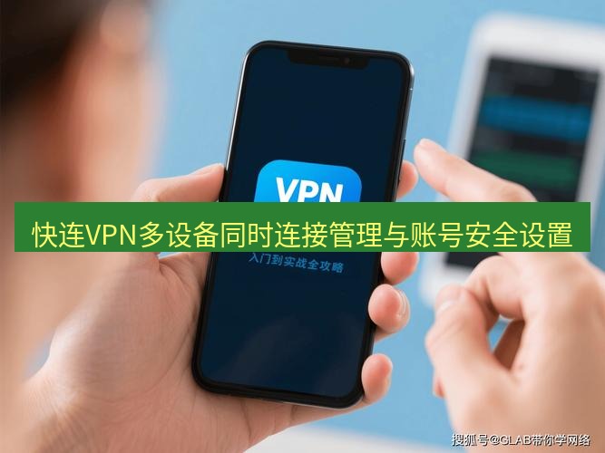 快连 快连VPN多设备同时连接管理与账号安全设置