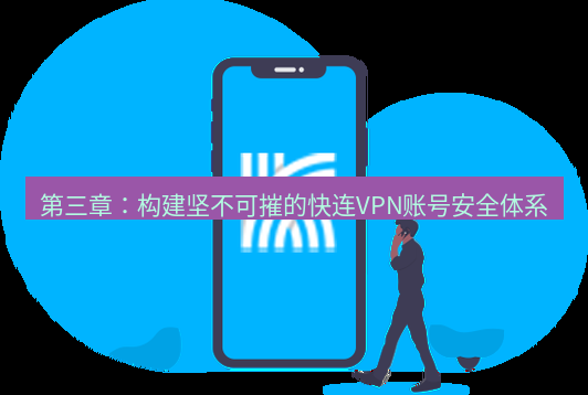 快连 第三章：构建坚不可摧的快连VPN账号安全体系