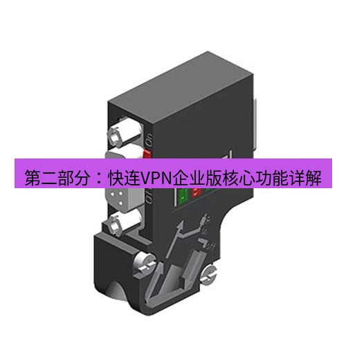 快连 第二部分：快连VPN企业版核心功能详解