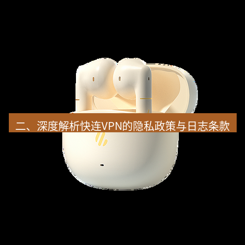 快连 二、深度解析快连VPN的隐私政策与日志条款