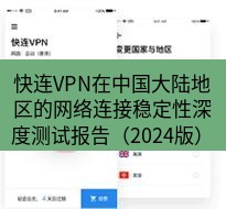 快连 快连VPN在中国大陆地区的网络连接稳定性深度测试报告（2024版）