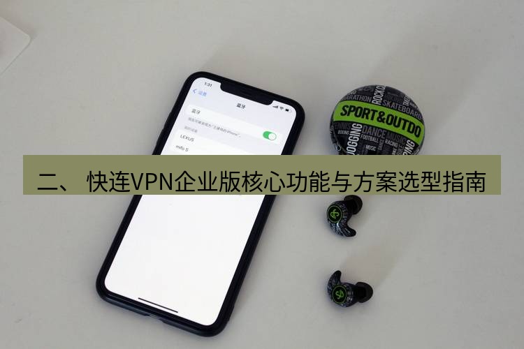 快连 二、 快连VPN企业版核心功能与方案选型指南