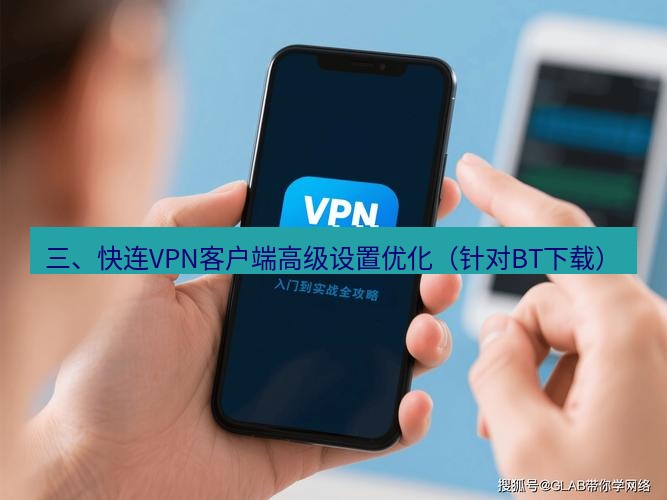 快连 三、快连VPN客户端高级设置优化（针对BT下载）