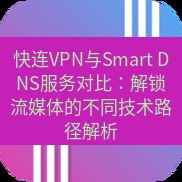 快连 快连VPN与Smart DNS服务对比：解锁流媒体的不同技术路径解析