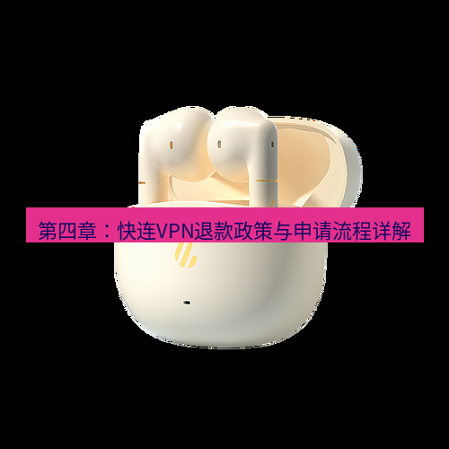 快连 第四章：快连VPN退款政策与申请流程详解