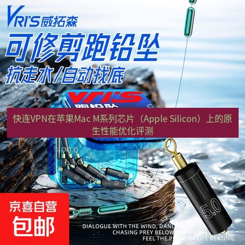 快连 快连VPN在苹果Mac M系列芯片（Apple Silicon）上的原生性能优化评测