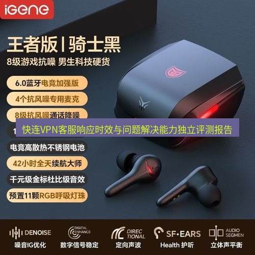 快连 快连VPN客服响应时效与问题解决能力独立评测报告