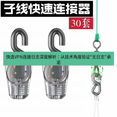 快连 快连VPN连接日志深度解析：从技术角度验证“无日志”承诺