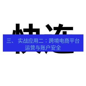 快连 三、 实战应用二：跨境电商平台运营与账户安全