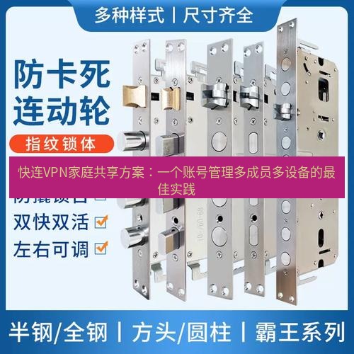 快连 快连VPN家庭共享方案：一个账号管理多成员多设备的最佳实践
