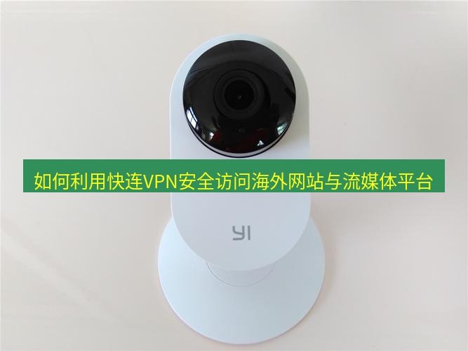 快连 如何利用快连VPN安全访问海外网站与流媒体平台