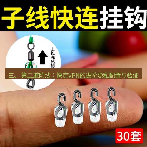 快连 三、 第二道防线：快连VPN的进阶隐私配置与验证