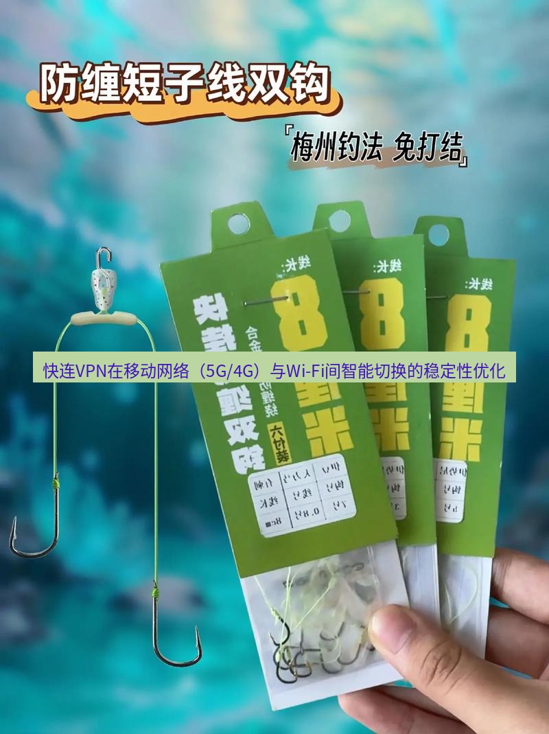 快连 快连VPN在移动网络（5G/4G）与Wi-Fi间智能切换的稳定性优化