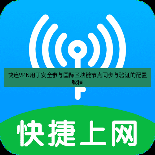 快连 快连VPN用于安全参与国际区块链节点同步与验证的配置教程
