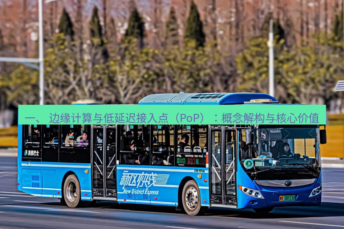 快连 一、 边缘计算与低延迟接入点（PoP）：概念解构与核心价值