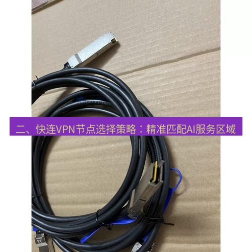 快连 二、快连VPN节点选择策略：精准匹配AI服务区域