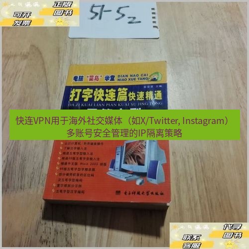 快连 快连VPN用于海外社交媒体（如X/Twitter, Instagram）多账号安全管理的IP隔离策略