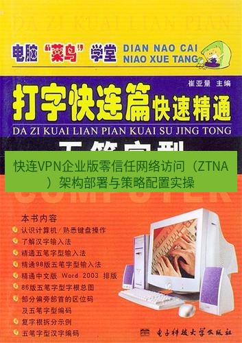 快连 快连VPN企业版零信任网络访问（ZTNA）架构部署与策略配置实操