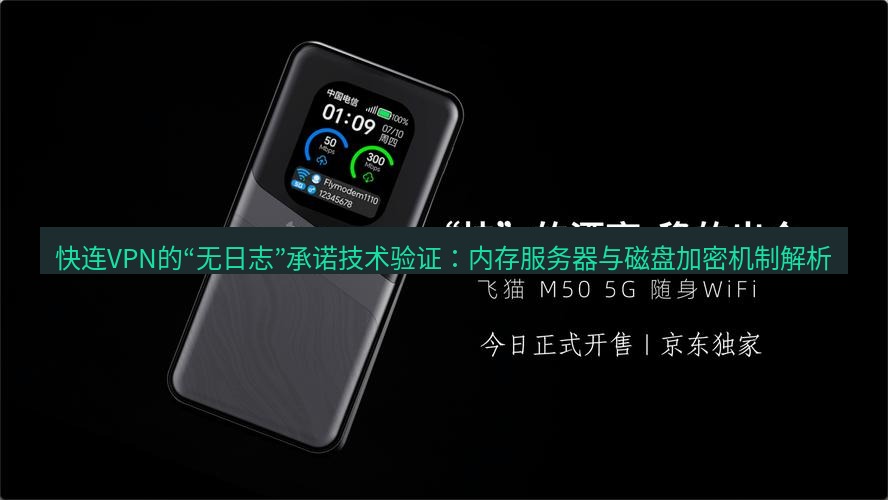 快连 快连VPN的“无日志”承诺技术验证：内存服务器与磁盘加密机制解析