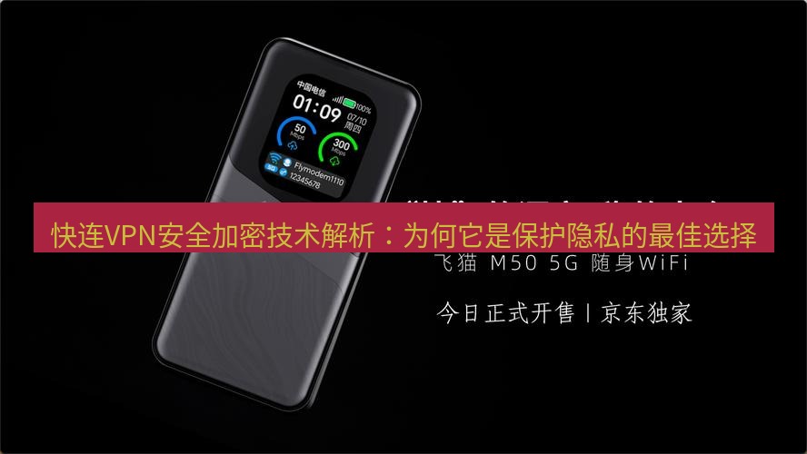 快连下载 快连VPN安全加密技术解析：为何它是保护隐私的最佳选择