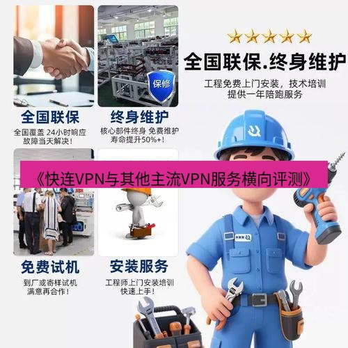 快连 《快连VPN与其他主流VPN服务横向评测》