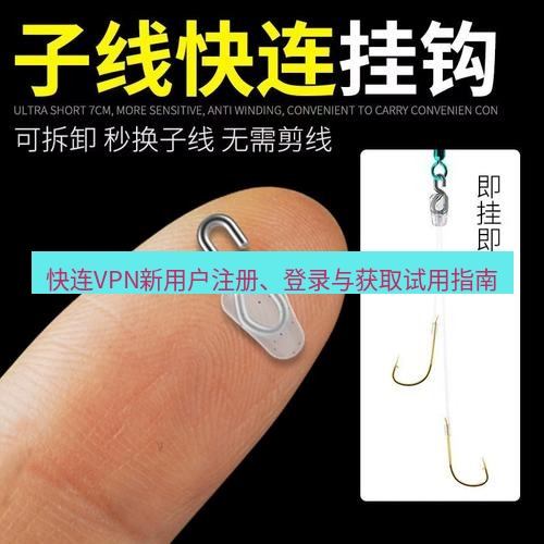 快连 快连VPN新用户注册、登录与获取试用指南