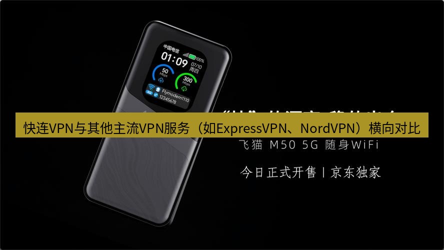 快连 快连VPN与其他主流VPN服务（如ExpressVPN、NordVPN）横向对比